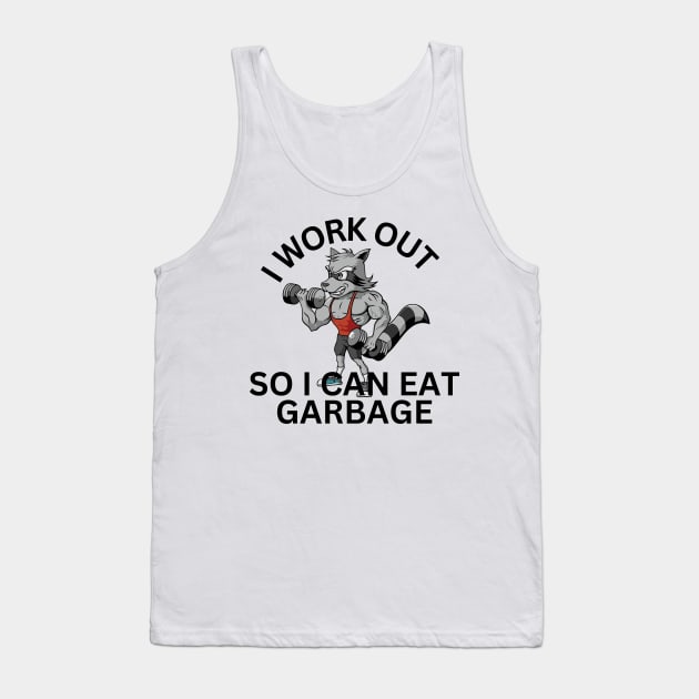 I Work Out So I Can Eat Garbage Tank Top by Thoratostore